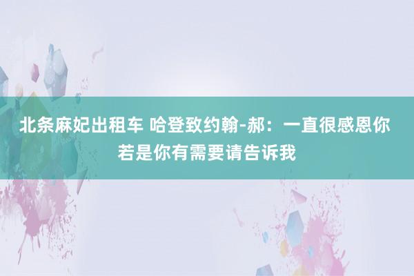 北条麻妃出租车 哈登致约翰-郝：一直很感恩你 若是你有需要请告诉我
