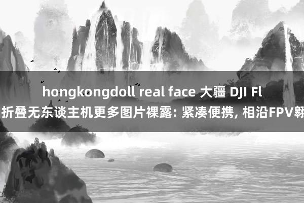 hongkongdoll real face 大疆 DJI Flip 折叠无东谈主机更多图片裸露: 紧凑便携， 相沿FPV翱游