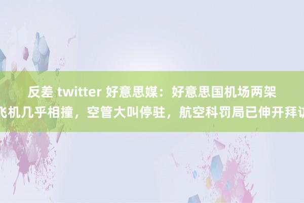 反差 twitter 好意思媒:好意思国机场两架飞机几乎相撞,空管大叫停驻,航空科罚局已伸开拜访