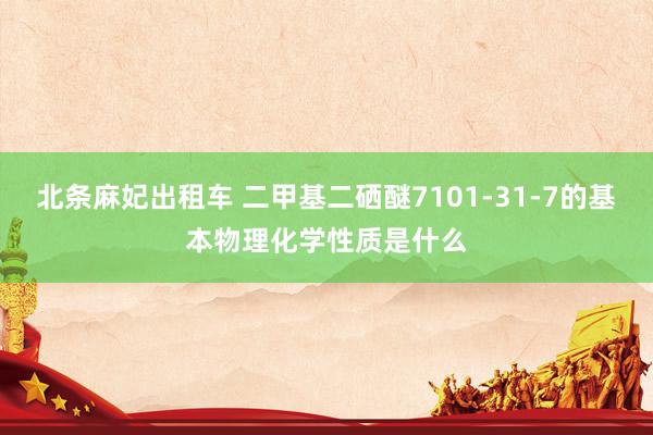 北条麻妃出租车 二甲基二硒醚7101-31-7的基本物理化学性质是什么