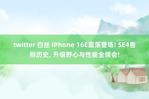 twitter 白丝 iPhone 16E震荡登场! SE4告别历史， 升级野心与性能全领会!