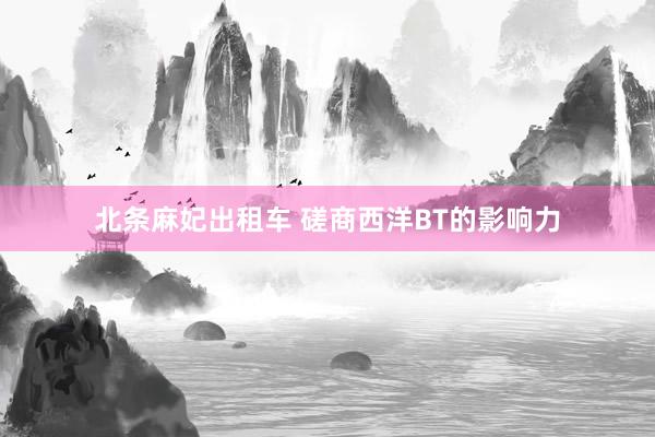北条麻妃出租车 磋商西洋BT的影响力