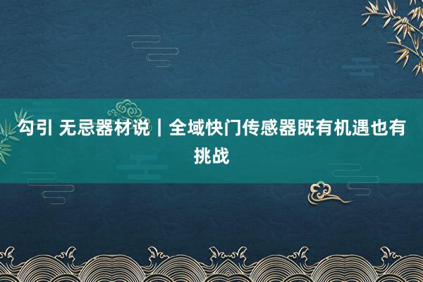 勾引 无忌器材说｜全域快门传感器既有机遇也有挑战