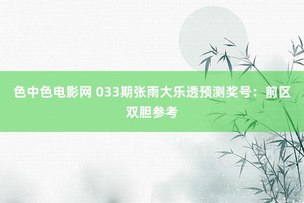 色中色电影网 033期张雨大乐透预测奖号：前区双胆参考