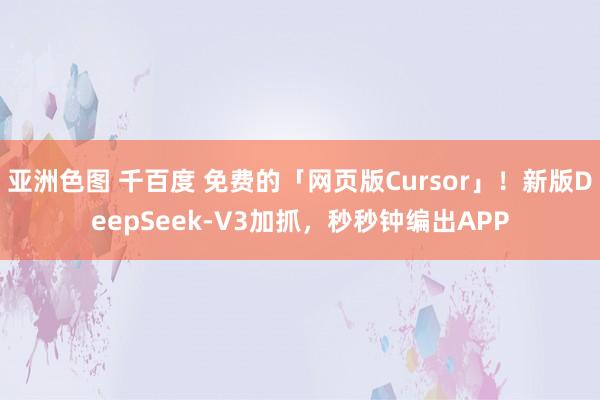 亚洲色图 千百度 免费的「网页版Cursor」！新版DeepSeek-V3加抓，秒秒钟编出APP