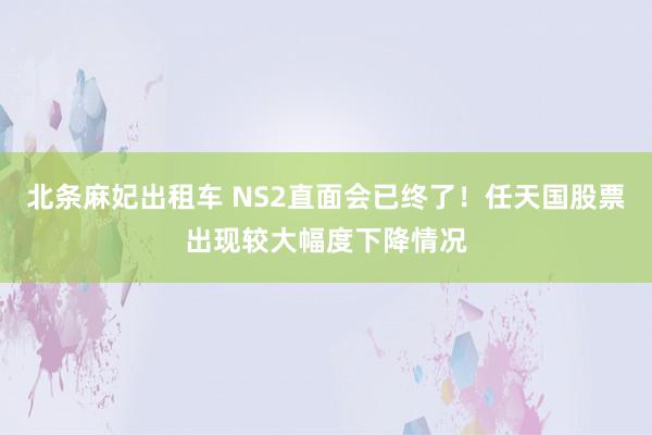 北条麻妃出租车 NS2直面会已终了！任天国股票出现较大幅度下降情况