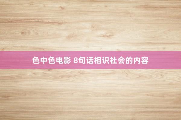 色中色电影 8句话相识社会的内容