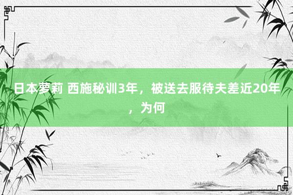 日本萝莉 西施秘训3年，被送去服待夫差近20年，为何