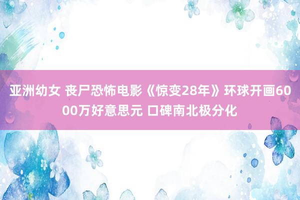 亚洲幼女 丧尸恐怖电影《惊变28年》环球开画6000万好意思元 口碑南北极分化